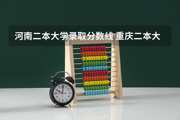 河南二本大学录取分数线 重庆二本大学分数线