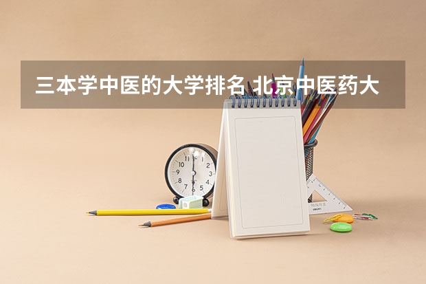 三本学中医的大学排名 北京中医药大学排名