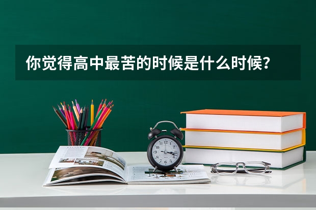 你觉得高中最苦的时候是什么时候？