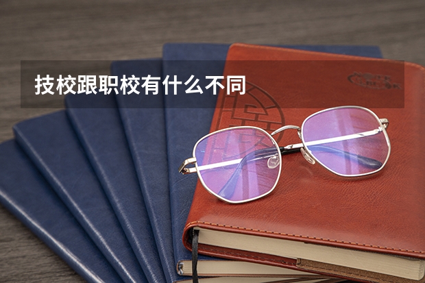技校跟职校有什么不同