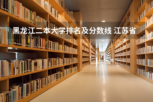 黑龙江二本大学排名及分数线 江苏省二本大学排名及分数线