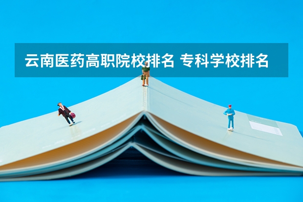 云南医药高职院校排名 专科学校排名