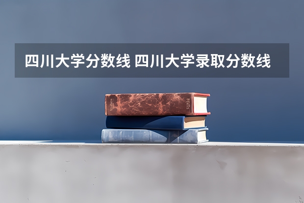 四川大学分数线 四川大学录取分数线