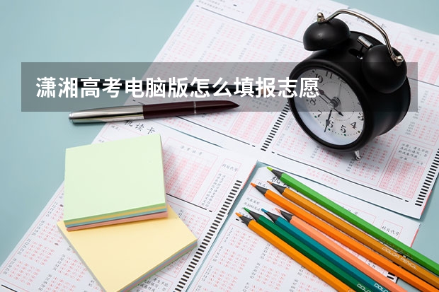 潇湘高考电脑版怎么填报志愿