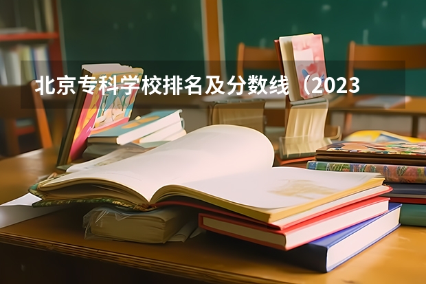 北京专科学校排名及分数线（2023专科最低投档线）