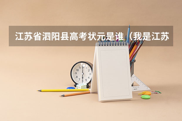 江苏省泗阳县高考状元是谁（我是江苏淮安的高中生，但我的户口在上海。我想知道参加小高考后是否可以凭此作为上海会考成绩。）