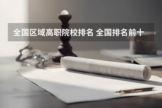 全国区域高职院校排名 全国排名前十的专科高职院校