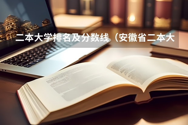 二本大学排名及分数线（安徽省二本大学排名及分数线）