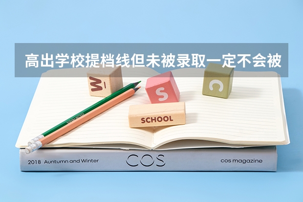高出学校提档线但未被录取一定不会被录取吗