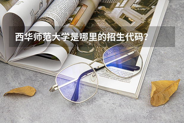 西华师范大学是哪里的招生代码?