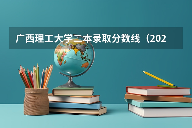广西理工大学二本录取分数线（2023广西二本分数线）