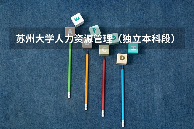 苏州大学人力资源管理（独立本科段）课程设置。最新 厦门理工学院专业代码