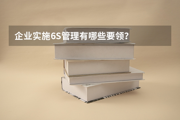 企业实施6S管理有哪些要领？