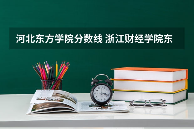 河北东方学院分数线 浙江财经学院东方学院分数线