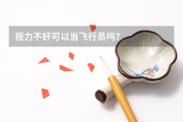 视力不好可以当飞行员吗？