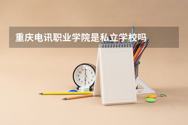重庆电讯职业学院是私立学校吗