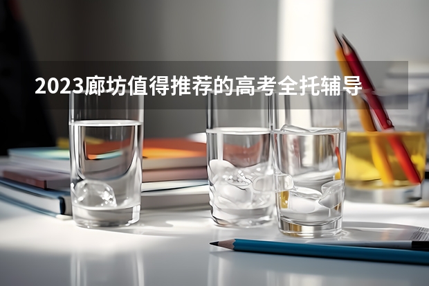 2023廊坊值得推荐的高考全托辅导培训机构（廊坊一中 09年高考）
