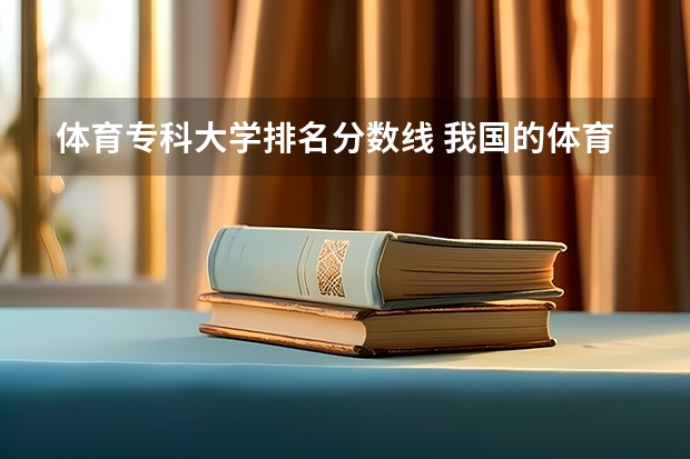 体育专科大学排名分数线 我国的体育大学，它的排名是怎样的情况？