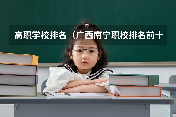 高职学校排名（广西南宁职校排名前十名学校）