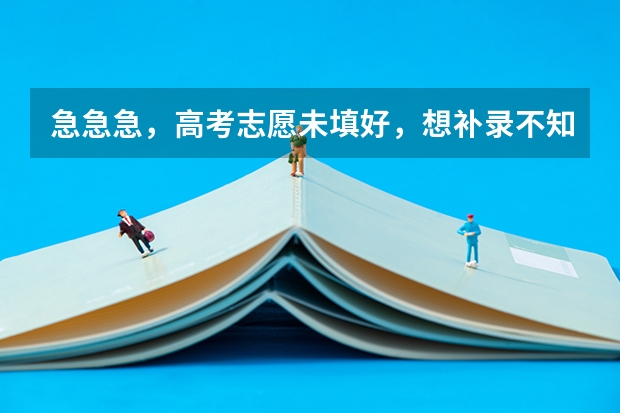 急急急,高考志愿未填好,想补录不知道什么学校可以?