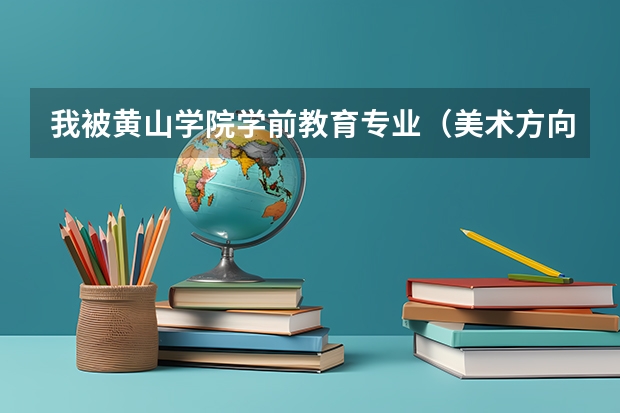 我被黄山学院学前教育专业（美术方向）录取了，怎么不在艺术系在教育系啊，教育系在哪个校区啊。