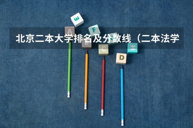 北京二本大学排名及分数线（二本法学院排名）