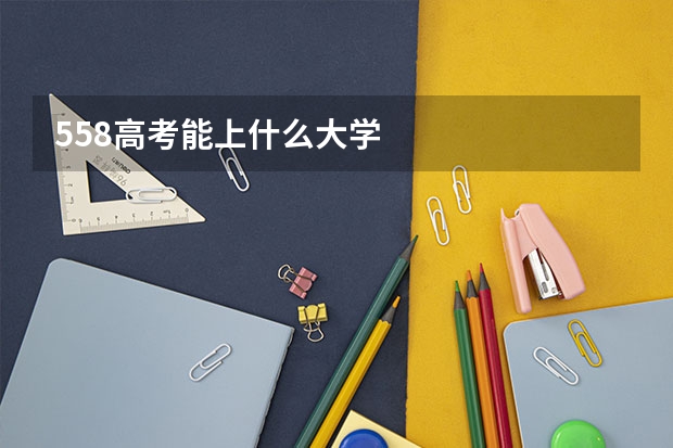 558高考能上什么大学