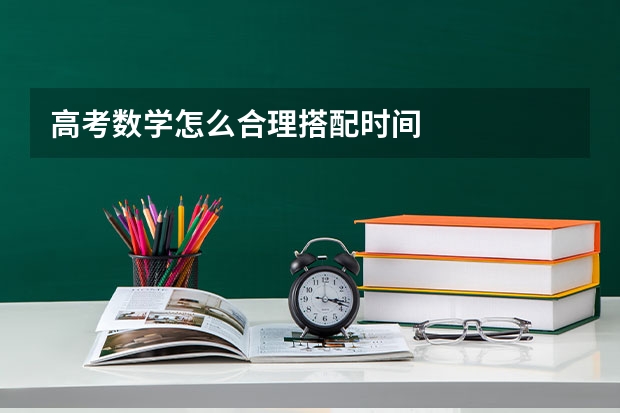 高考数学怎么合理搭配时间