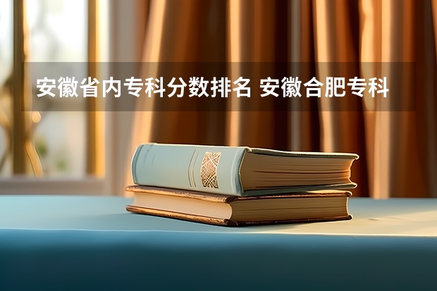安徽省内专科分数排名 安徽合肥专科学校排名及分数线