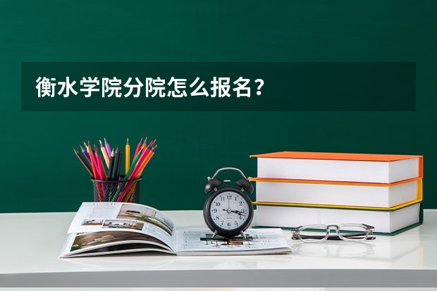 衡水学院分院怎么报名?