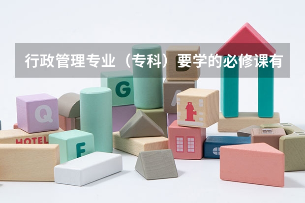 行政管理专业（专科）要学的必修课有哪些呀？