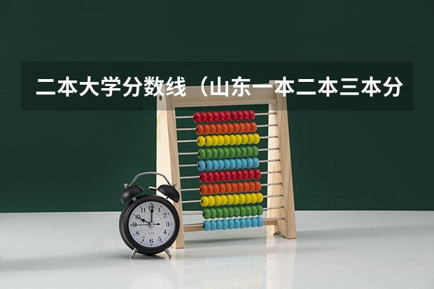 二本大学分数线（山东一本二本三本分数线）