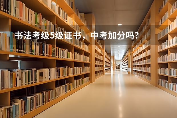 书法考级5级证书，中考加分吗？