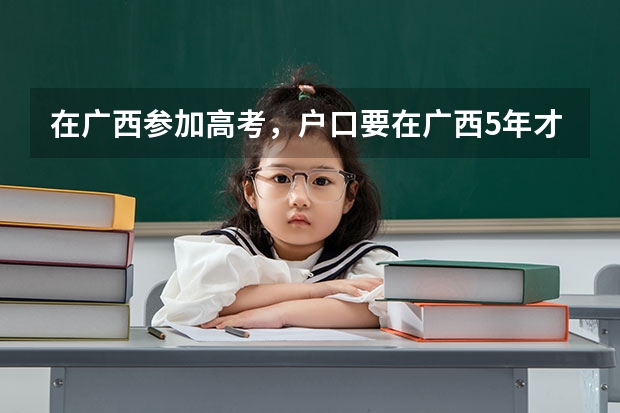 在广西参加高考，户口要在广西5年才能高考吗？