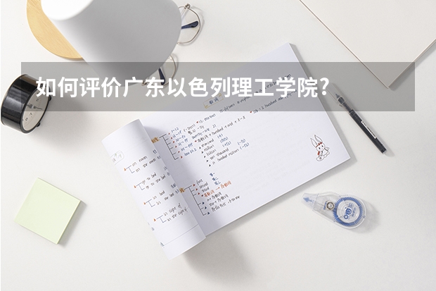 如何评价广东以色列理工学院?