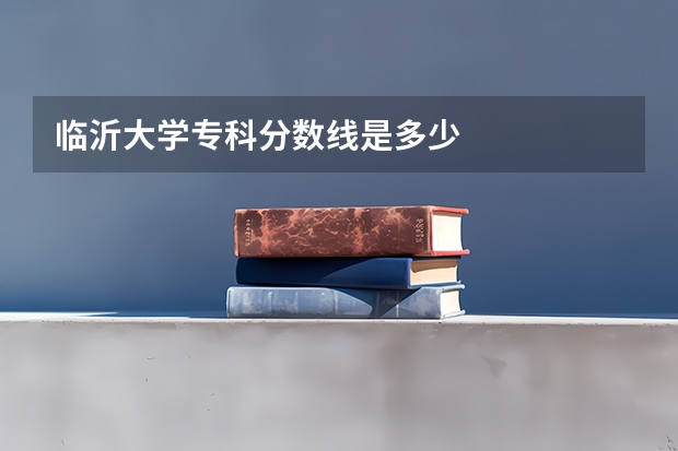 临沂大学专科分数线是多少