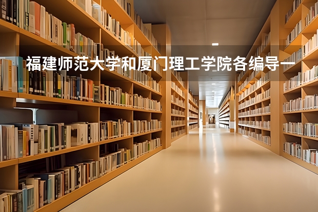 福建师范大学和厦门理工学院各编导一年要多少钱 要几分才能上