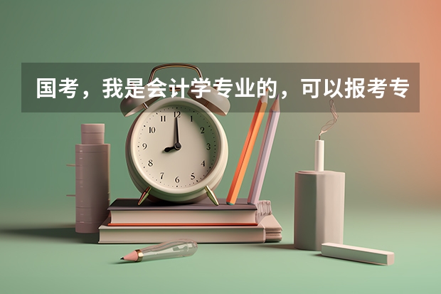 国考，我是会计学专业的，可以报考专业为财政学、税务、经济学及相关学科的职位吗