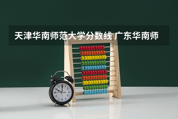天津华南师范大学分数线 广东华南师范大学各年录取分数线