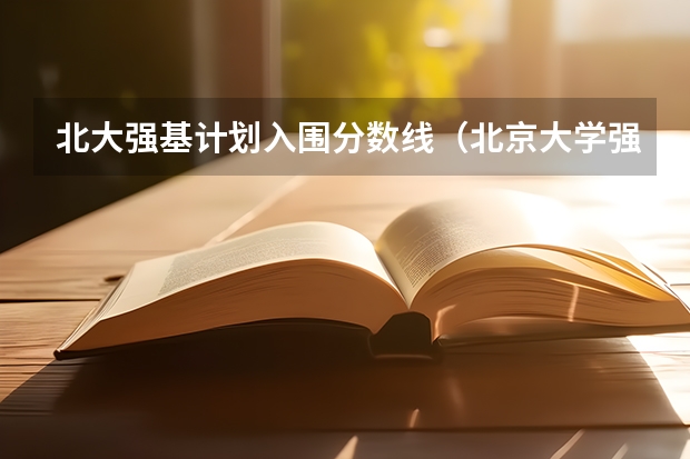 北大强基计划入围分数线（北京大学强基计划2023报名时间）