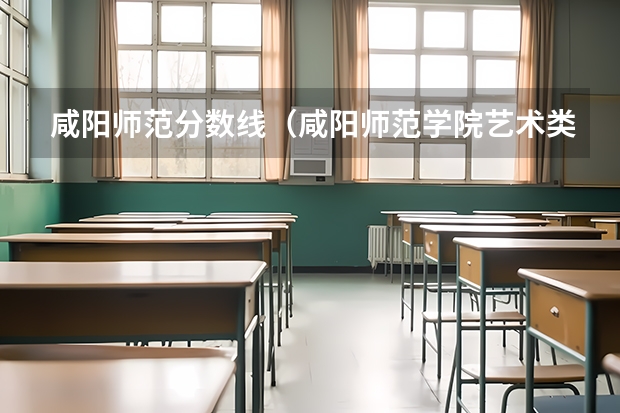 咸阳师范分数线（咸阳师范学院艺术类录取分数线）