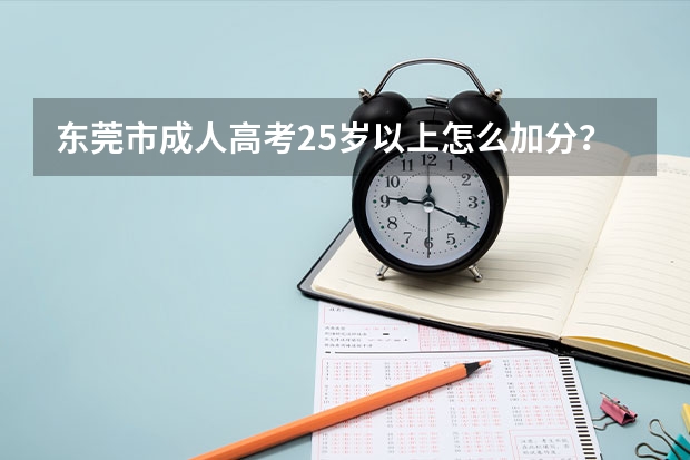 东莞市成人高考25岁以上怎么加分？