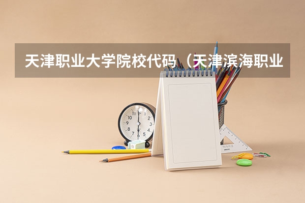 天津职业大学院校代码(天津滨海职业学院春季高考招生简章)