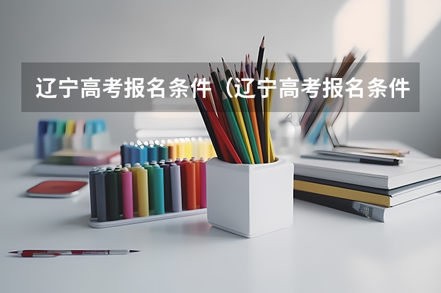 辽宁高考报名条件（辽宁高考报名条件及办法公布）
