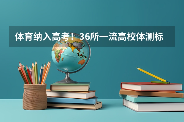 体育纳入高考!36所一流高校体测标准出炉!(四川大学强基计划各专业等级)