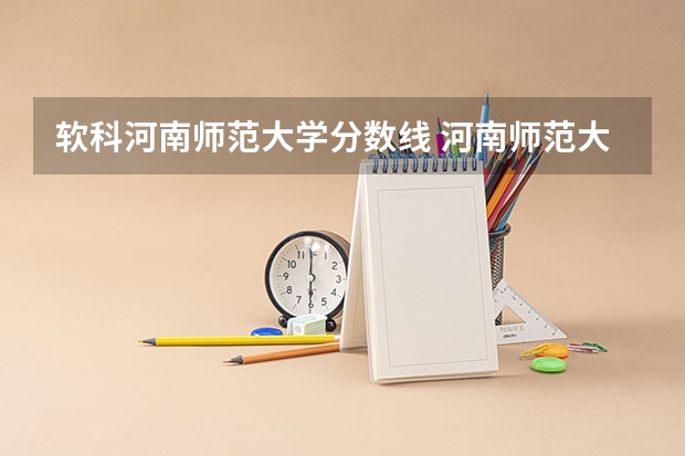 软科河南师范大学分数线 河南师范大学招生分数线