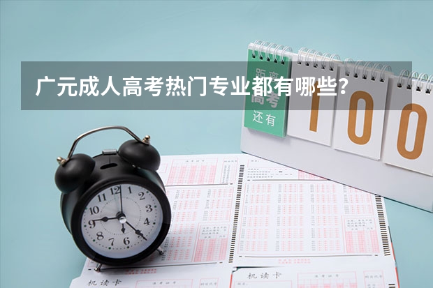 广元成人高考热门专业都有哪些？