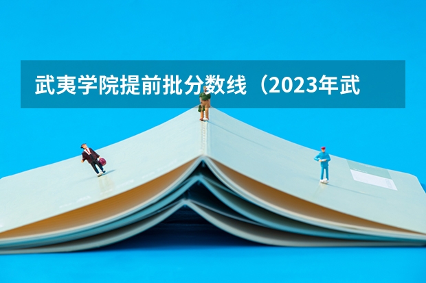 武夷学院提前批分数线（2023年武夷学院各省招生计划专业人数及最低分数线位次）