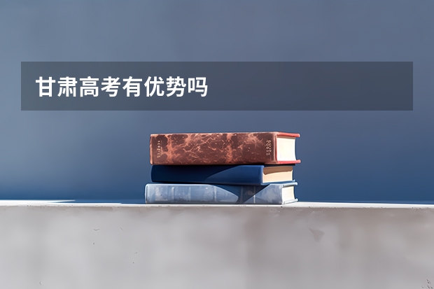 甘肃高考有优势吗