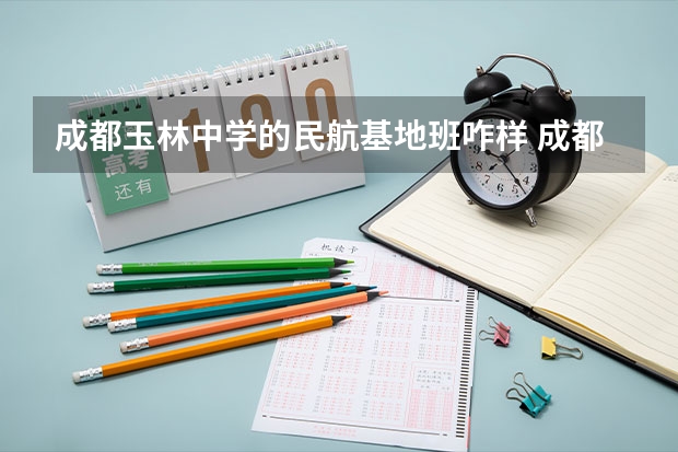 成都玉林中学的民航基地班咋样 成都玉林中学的民航基地班咋样